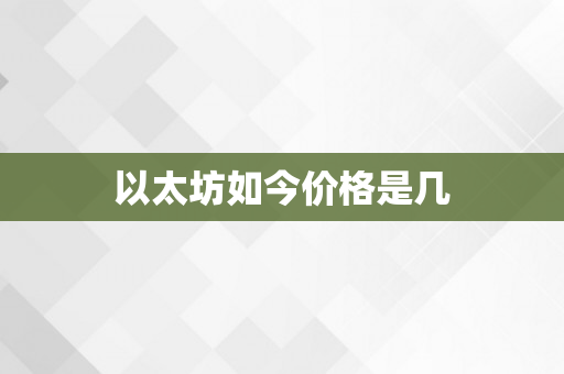 以太坊如今价格是几
