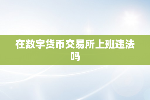 在数字货币交易所上班违法吗
