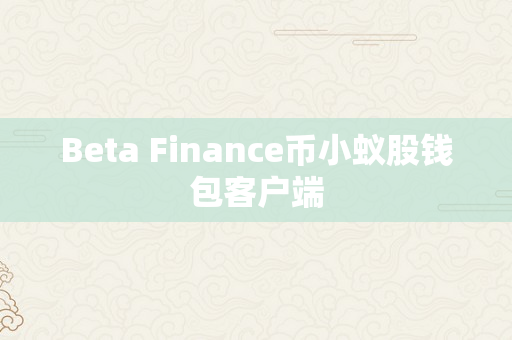Beta Finance币小蚁股钱包客户端