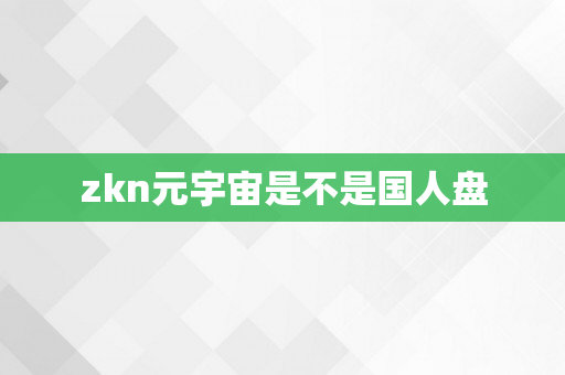 zkn元宇宙是不是国人盘