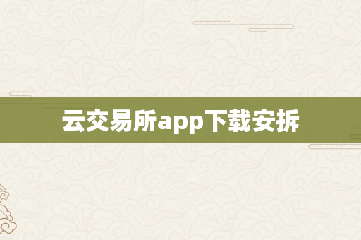 云交易所app下载安拆