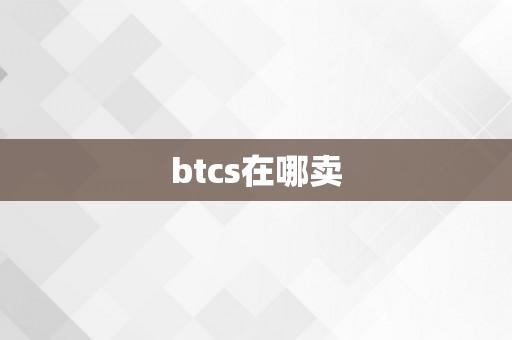 btcs在哪卖
