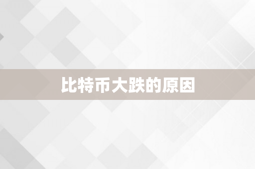 比特币大跌的原因