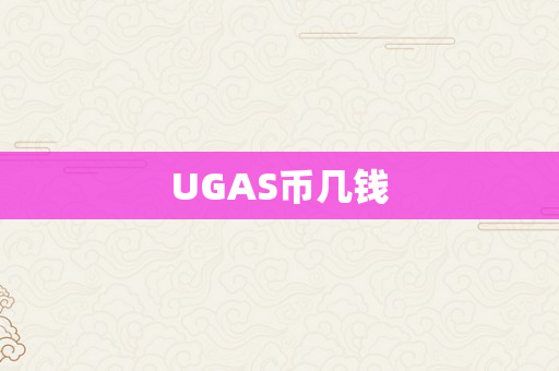 UGAS币几钱