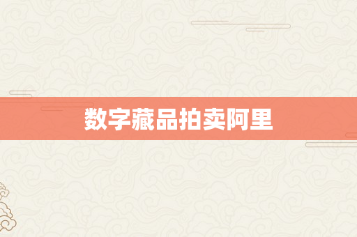 数字藏品拍卖阿里