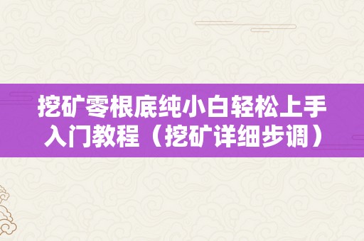 挖矿零根底纯小白轻松上手入门教程（挖矿详细步调）（挖矿零根底纯小白轻松上手入门教程）