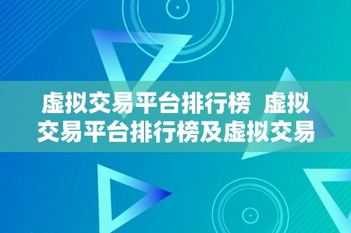 虚拟交易平台排行榜  虚拟交易平台排行榜及虚拟交易平台保举：哪家虚拟货币交易平台排名靠前？