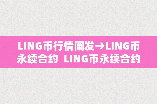 LING币行情阐发→LING币永续合约  LING币永续合约及币币交易行情阐发