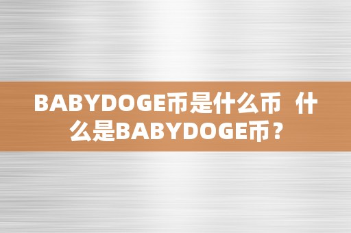 BABYDOGE币是什么币  什么是BABYDOGE币？