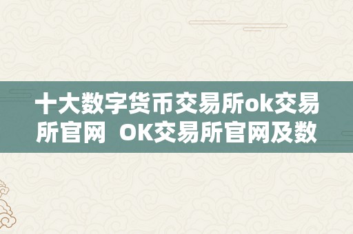 十大数字货币交易所ok交易所官网  OK交易所官网及数字货币交易所OKCoin：十大数字货币交易所之一，专业、平安、便利的数字资产交易平台