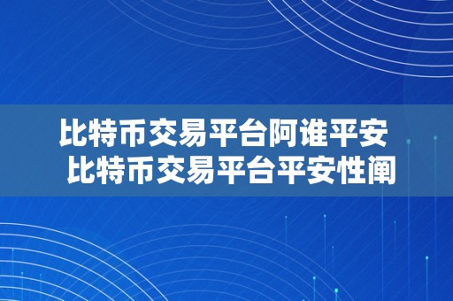 比特币交易平台阿谁平安  比特币交易平台平安性阐发及拔取指南