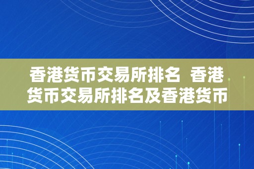 香港货币交易所排名  香港货币交易所排名及香港货币交易所排名榜：领会香港货币市场的最新动态