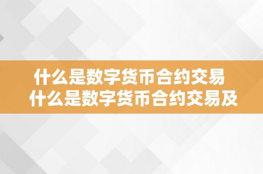 什么是数字货币合约交易  什么是数字货币合约交易及数字货币合约交易的意思