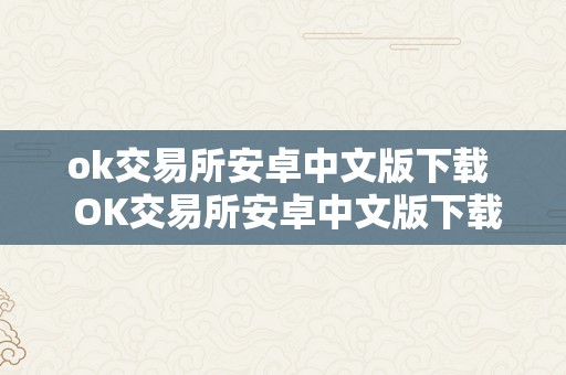 ok交易所安卓中文版下载  OK交易所安卓中文版下载