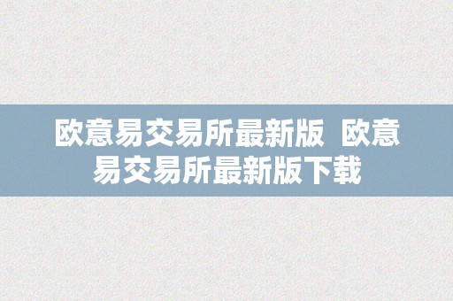 欧意易交易所最新版  欧意易交易所最新版下载
