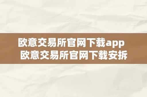 欧意交易所官网下载app  欧意交易所官网下载安拆