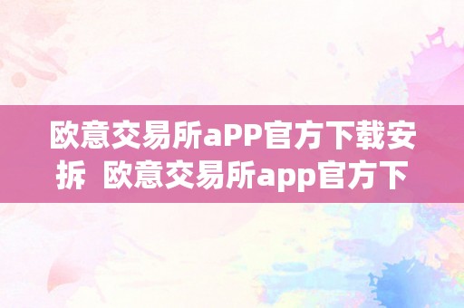 欧意交易所aPP官方下载安拆  欧意交易所app官方下载