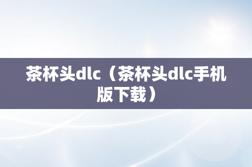 茶杯头dlc（茶杯头dlc手机版下载）